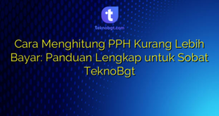 Cara Menghitung PPH Kurang Lebih Bayar: Panduan Lengkap untuk Sobat TeknoBgt