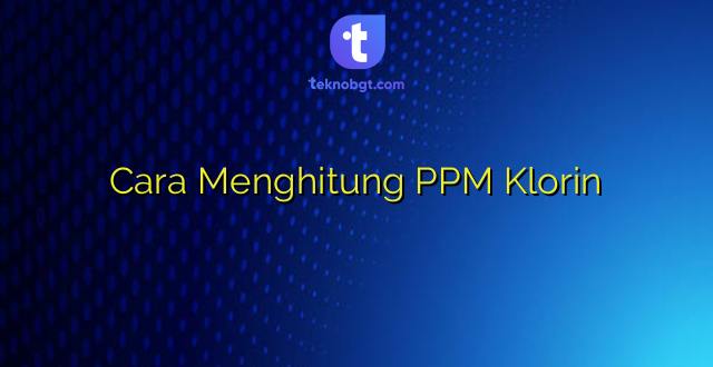 Cara Menghitung PPM Klorin