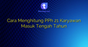 Cara Menghitung PPh 21 Karyawan Masuk Tengah Tahun