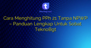 Cara Menghitung PPh 21 Tanpa NPWP – Panduan Lengkap Untuk Sobat TeknoBgt