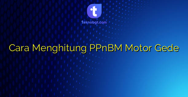 Cara Menghitung PPnBM Motor Gede