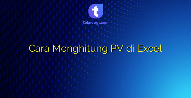 Cara Menghitung PV di Excel