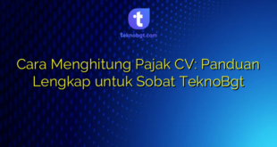 Cara Menghitung Pajak CV: Panduan Lengkap untuk Sobat TeknoBgt