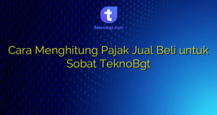 Cara Menghitung Pajak Jual Beli untuk Sobat TeknoBgt