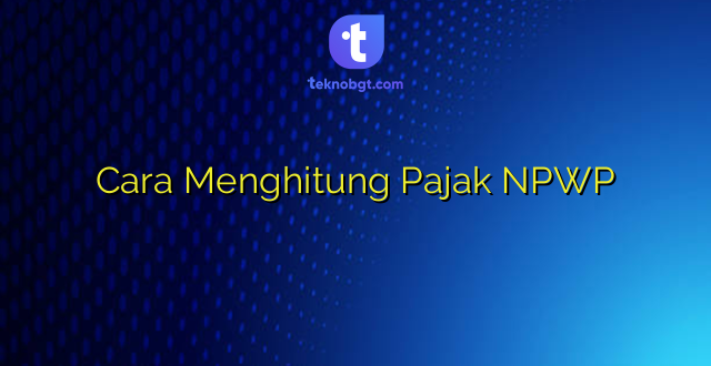 Cara Menghitung Pajak NPWP