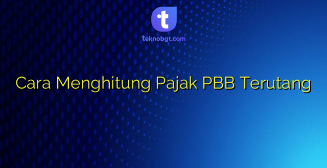 Cara Menghitung Pajak PBB Terutang
