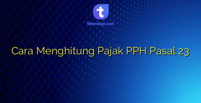 Cara Menghitung Pajak PPH Pasal 23