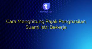 Cara Menghitung Pajak Penghasilan Suami Istri Bekerja