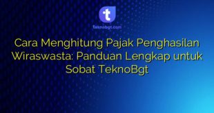Cara Menghitung Pajak Penghasilan Wiraswasta: Panduan Lengkap untuk Sobat TeknoBgt