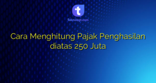 Cara Menghitung Pajak Penghasilan diatas 250 Juta