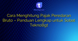 Cara Menghitung Pajak Peredaran Bruto – Panduan Lengkap untuk Sobat TeknoBgt