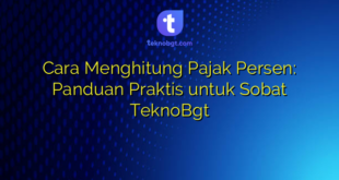 Cara Menghitung Pajak Persen: Panduan Praktis untuk Sobat TeknoBgt