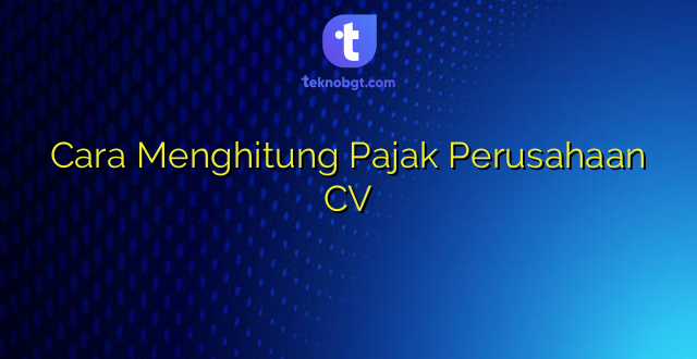 Cara Menghitung Pajak Perusahaan CV