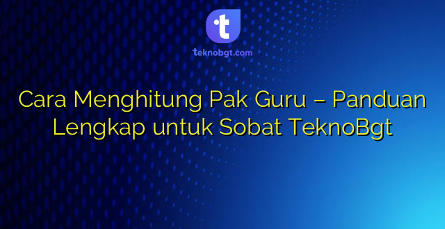 Cara Menghitung Pak Guru – Panduan Lengkap untuk Sobat TeknoBgt