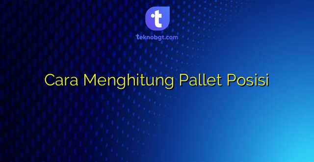 Cara Menghitung Pallet Posisi