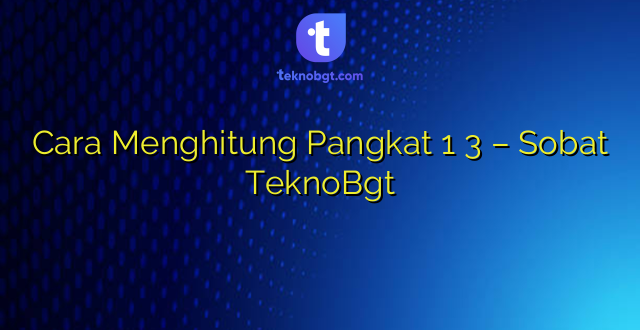 Cara Menghitung Pangkat 1 3 – Sobat TeknoBgt
