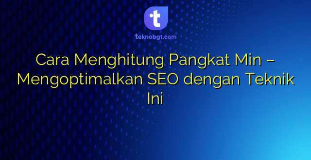 Cara Menghitung Pangkat Min – Mengoptimalkan SEO dengan Teknik Ini