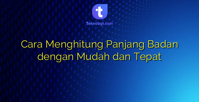 Cara Menghitung Panjang Badan dengan Mudah dan Tepat