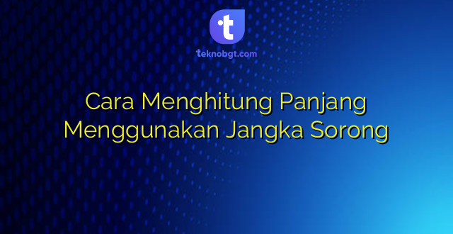 Cara Menghitung Panjang Menggunakan Jangka Sorong