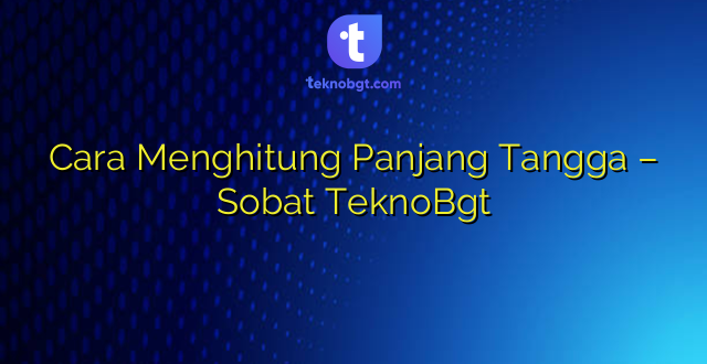 Cara Menghitung Panjang Tangga – Sobat TeknoBgt