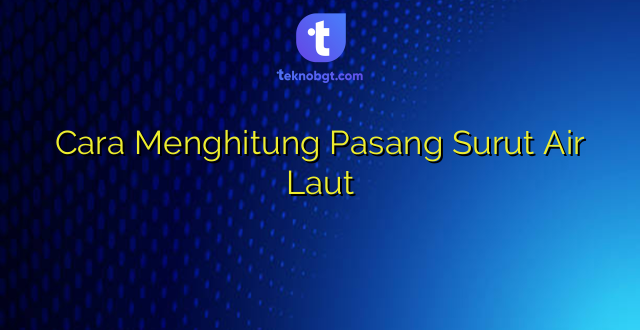 Cara Menghitung Pasang Surut Air Laut