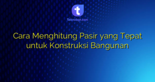 Cara Menghitung Pasir yang Tepat untuk Konstruksi Bangunan