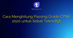 Cara Menghitung Passing Grade CPNS 2020 untuk Sobat TeknoBgt