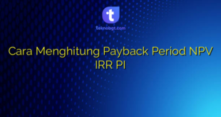 Cara Menghitung Payback Period NPV IRR PI
