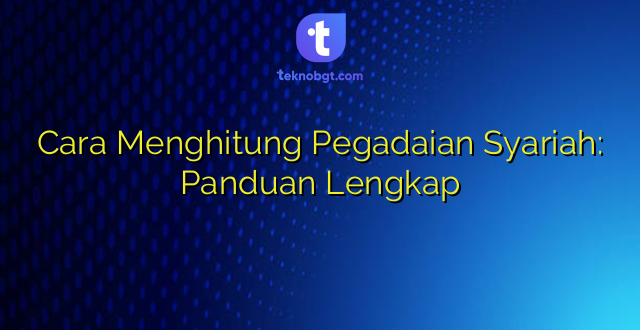 Cara Menghitung Pegadaian Syariah: Panduan Lengkap