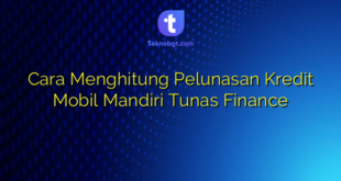 Cara Menghitung Pelunasan Kredit Mobil Mandiri Tunas Finance