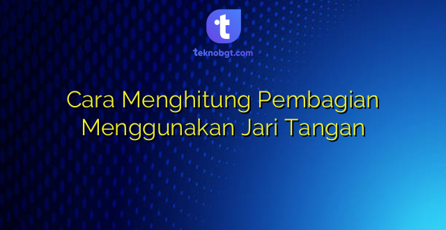 Cara Menghitung Pembagian Menggunakan Jari Tangan