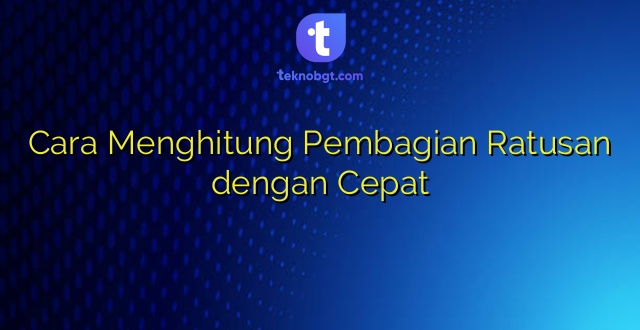 Cara Menghitung Pembagian Ratusan dengan Cepat