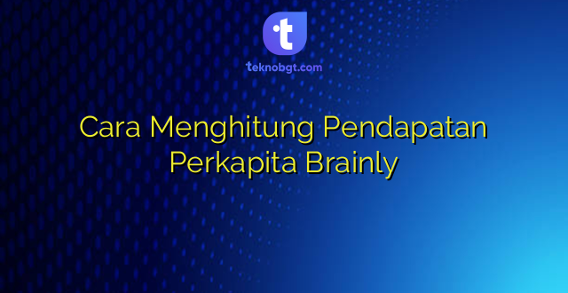 Cara Menghitung Pendapatan Perkapita Brainly