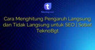 Cara Menghitung Pengaruh Langsung dan Tidak Langsung untuk SEO | Sobat TeknoBgt