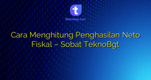 Cara Menghitung Penghasilan Neto Fiskal – Sobat TeknoBgt