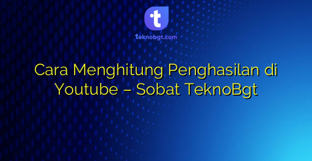 Cara Menghitung Penghasilan di Youtube – Sobat TeknoBgt