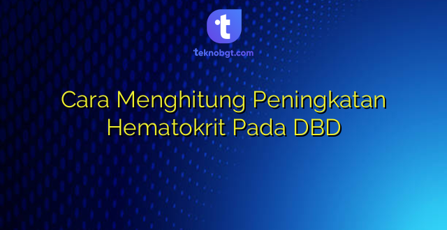 Cara Menghitung Peningkatan Hematokrit Pada DBD