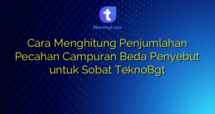 Cara Menghitung Penjumlahan Pecahan Campuran Beda Penyebut untuk Sobat TeknoBgt