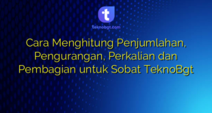 Cara Menghitung Penjumlahan, Pengurangan, Perkalian dan Pembagian untuk Sobat TeknoBgt