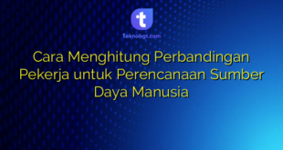Cara Menghitung Perbandingan Pekerja untuk Perencanaan Sumber Daya Manusia