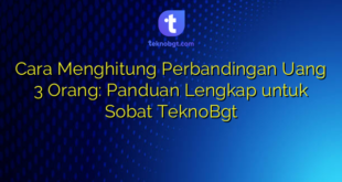 Cara Menghitung Perbandingan Uang 3 Orang: Panduan Lengkap untuk Sobat TeknoBgt