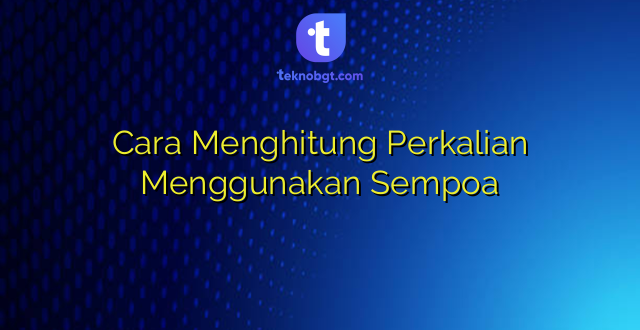 Cara Menghitung Perkalian Menggunakan Sempoa