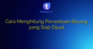 Cara Menghitung Persediaan Barang yang Siap Dijual