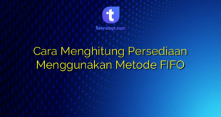 Cara Menghitung Persediaan Menggunakan Metode FIFO