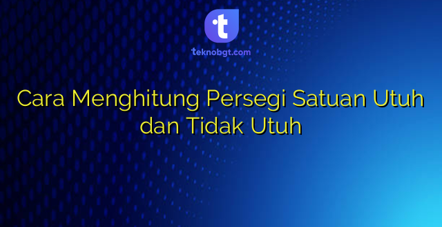 Cara Menghitung Persegi Satuan Utuh dan Tidak Utuh