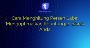 Cara Menghitung Persen Laba: Mengoptimalkan Keuntungan Bisnis Anda