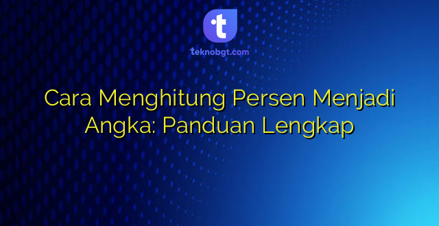 Cara Menghitung Persen Menjadi Angka: Panduan Lengkap