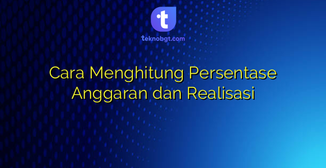 Cara Menghitung Persentase Anggaran dan Realisasi