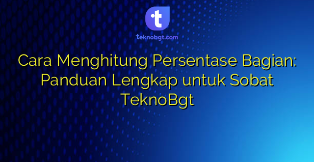 Cara Menghitung Persentase Bagian: Panduan Lengkap untuk Sobat TeknoBgt