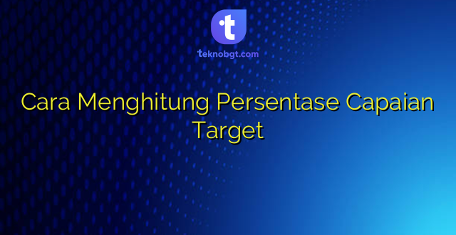Cara Menghitung Persentase Capaian Target